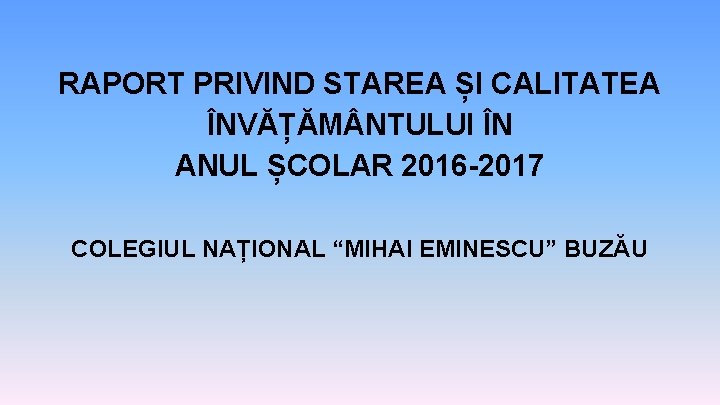 RAPORT PRIVIND STAREA ȘI CALITATEA ÎNVĂȚĂM NTULUI ÎN ANUL ȘCOLAR 2016 -2017 COLEGIUL NAȚIONAL