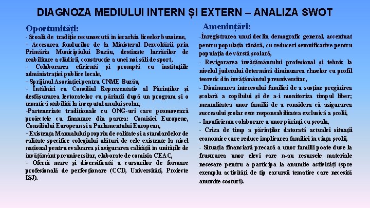 DIAGNOZA MEDIULUI INTERN ȘI EXTERN – ANALIZA SWOT Oportunități: - Școală de tradiţie recunoscută