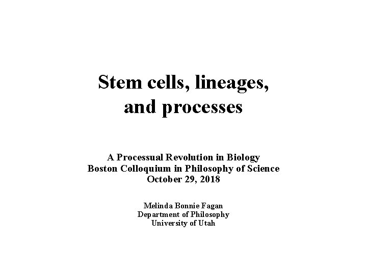 Stem cells, lineages, and processes A Processual Revolution in Biology Boston Colloquium in Philosophy