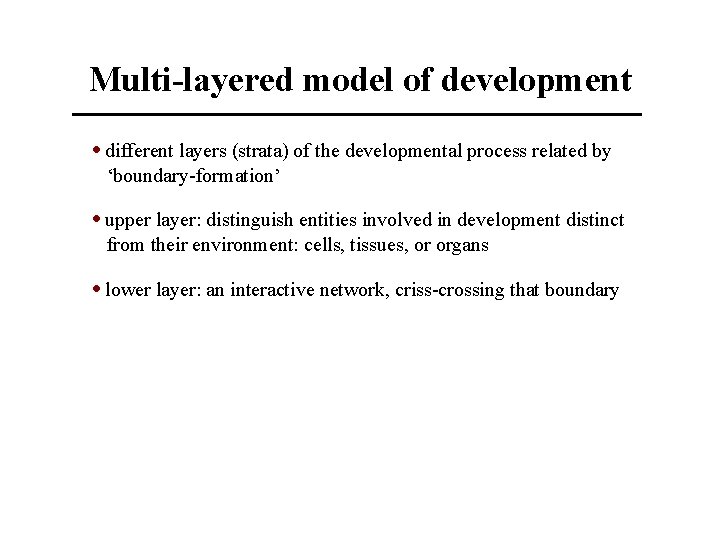 Multi-layered model of development • different layers (strata) of the developmental process related by