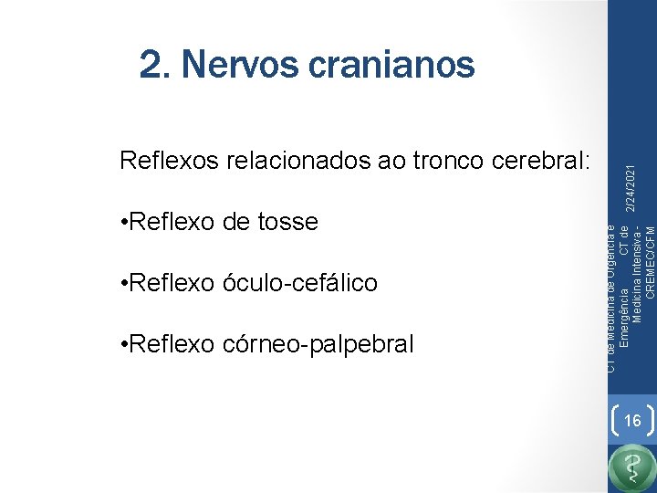  • Reflexo de tosse • Reflexo óculo-cefálico • Reflexo córneo-palpebral CT de Medicina
