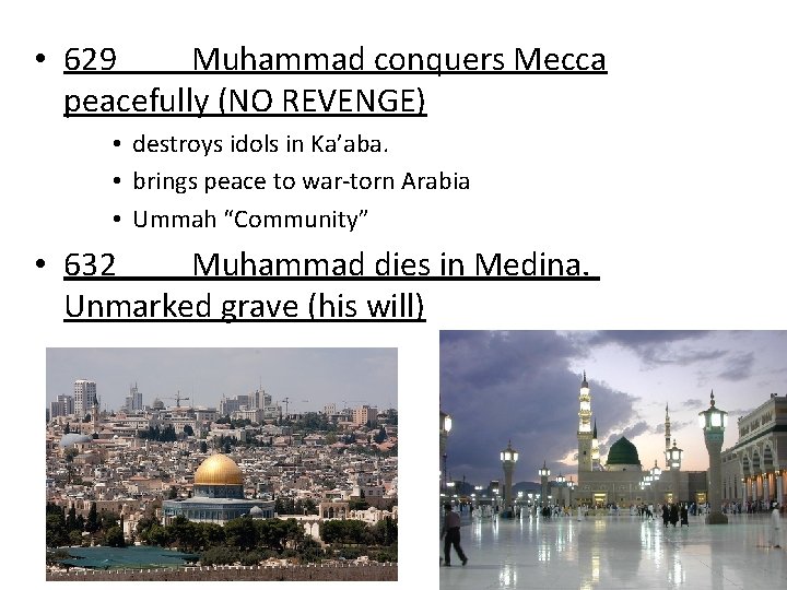  • 629 Muhammad conquers Mecca peacefully (NO REVENGE) • destroys idols in Ka’aba.