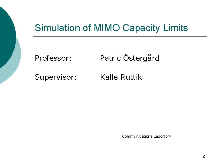Simulation of MIMO Capacity Limits Professor: Patric Östergård Supervisor: Kalle Ruttik Communications Labortory 2