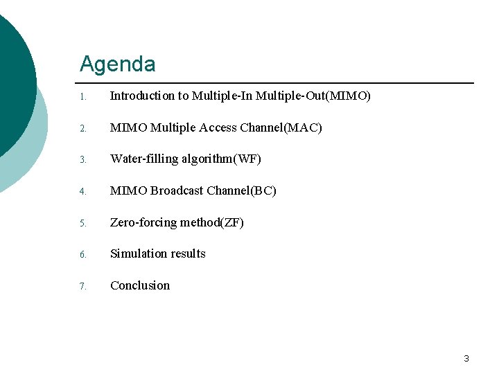 Agenda 1. Introduction to Multiple-In Multiple-Out(MIMO) 2. MIMO Multiple Access Channel(MAC) 3. Water-filling algorithm(WF)