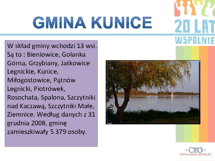 W skład gminy wchodzi 13 wsi. Są to : Bieniowice, Golanka Górna, Grzybiany, Jaśkowice