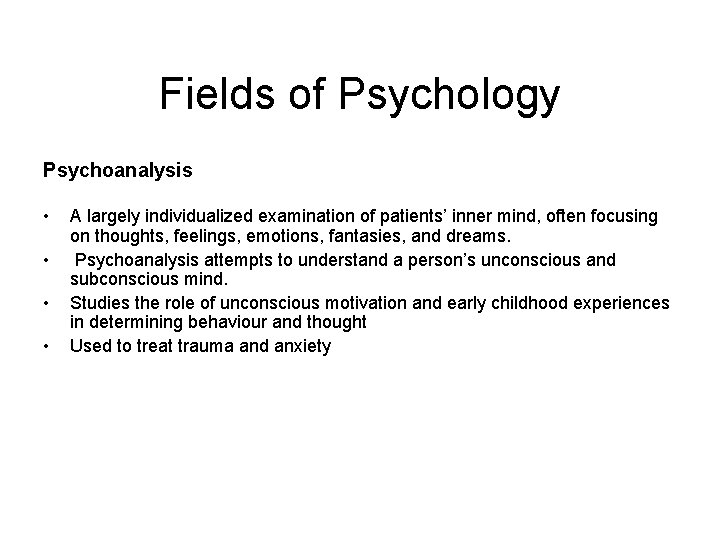 Fields of Psychology Psychoanalysis • • A largely individualized examination of patients’ inner mind,