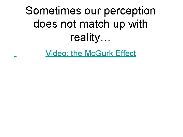 Sometimes our perception does not match up with reality… Video: the Mc. Gurk Effect