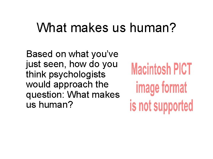 What makes us human? Based on what you’ve just seen, how do you think