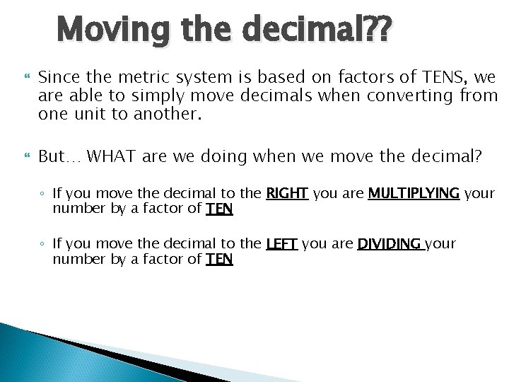 Moving the decimal? ? Since the metric system is based on factors of TENS,