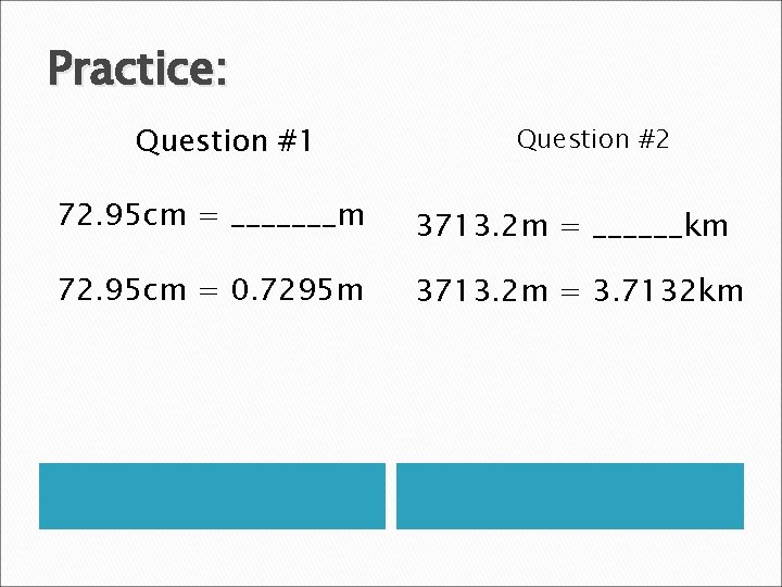 Practice: Question #1 Question #2 72. 95 cm = _______m 3713. 2 m =