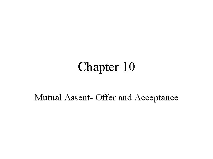 Chapter 10 Mutual Assent- Offer and Acceptance 