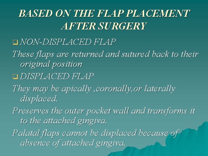 BASED ON THE FLAP PLACEMENT AFTER SURGERY q NON-DISPLACED FLAP These flaps are returned