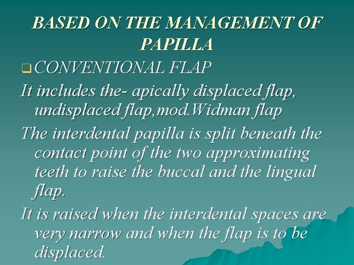 BASED ON THE MANAGEMENT OF PAPILLA q CONVENTIONAL FLAP It includes the- apically displaced