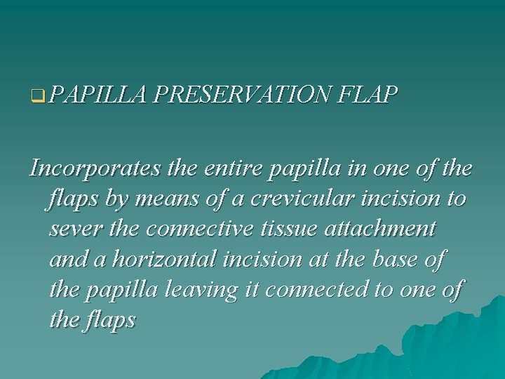 q PAPILLA PRESERVATION FLAP Incorporates the entire papilla in one of the flaps by