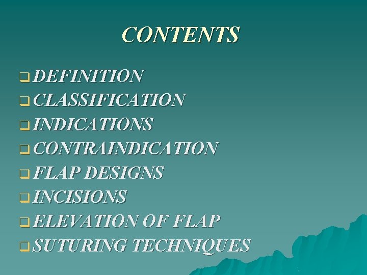 CONTENTS q DEFINITION q CLASSIFICATION q INDICATIONS q CONTRAINDICATION q FLAP DESIGNS q INCISIONS