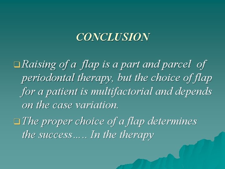 CONCLUSION q Raising of a flap is a part and parcel of periodontal therapy,