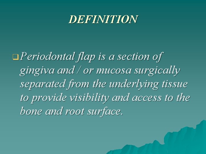 DEFINITION q Periodontal flap is a section of gingiva and / or mucosa surgically