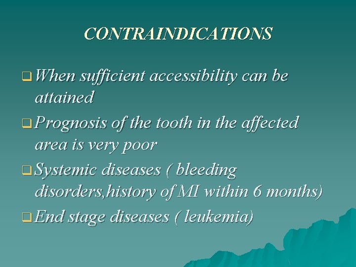 CONTRAINDICATIONS q When sufficient accessibility can be attained q Prognosis of the tooth in