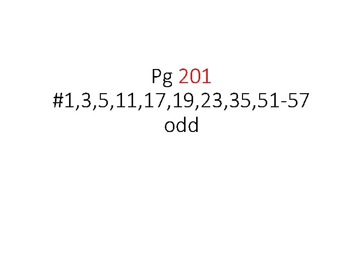 Pg 201 #1, 3, 5, 11, 17, 19, 23, 35, 51 -57 odd 