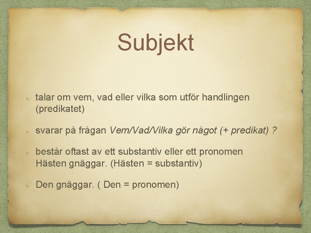 Subjekt talar om vem, vad eller vilka som utför handlingen (predikatet) svarar på frågan