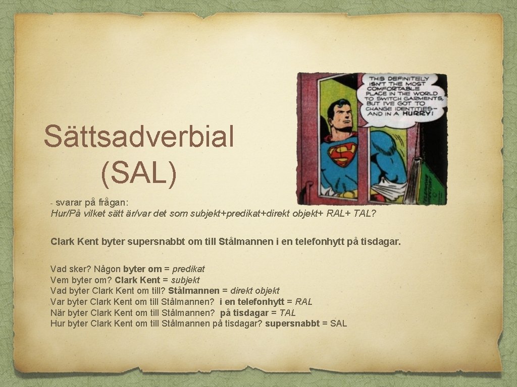 Sättsadverbial (SAL) svarar på frågan: Hur/På vilket sätt är/var det som subjekt+predikat+direkt objekt+ RAL+