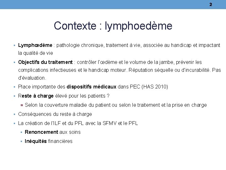 2 Contexte : lymphoedème § Lymphœdème : pathologie chronique, traitement à vie, associée au