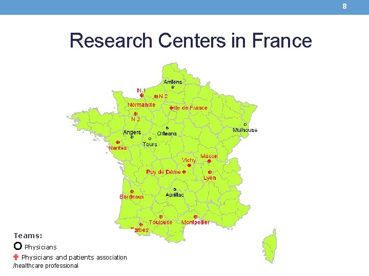 8 Research Centers in France Teams: ○ Physicians and patients association /healthcare professional 