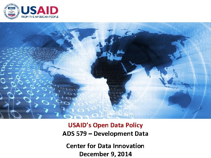USAID’s Open Data Policy ADS 579 – Development Data Center for Data Innovation December USAID’s Open Data Policy ADS 579 – Development Data Center for Data Innovation December
