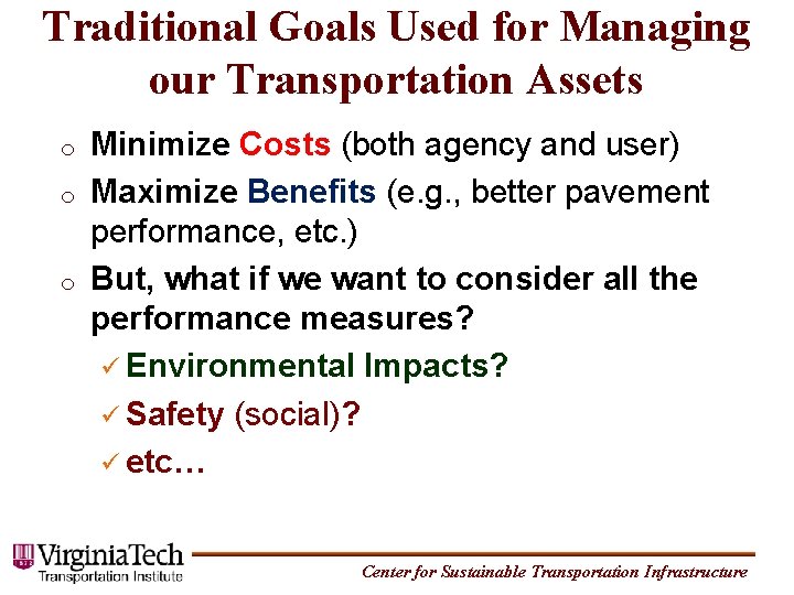 Traditional Goals Used for Managing our Transportation Assets o o o Minimize Costs (both