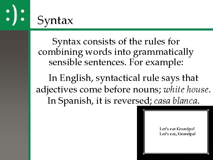 Syntax consists of the rules for combining words into grammatically sensible sentences. For example: