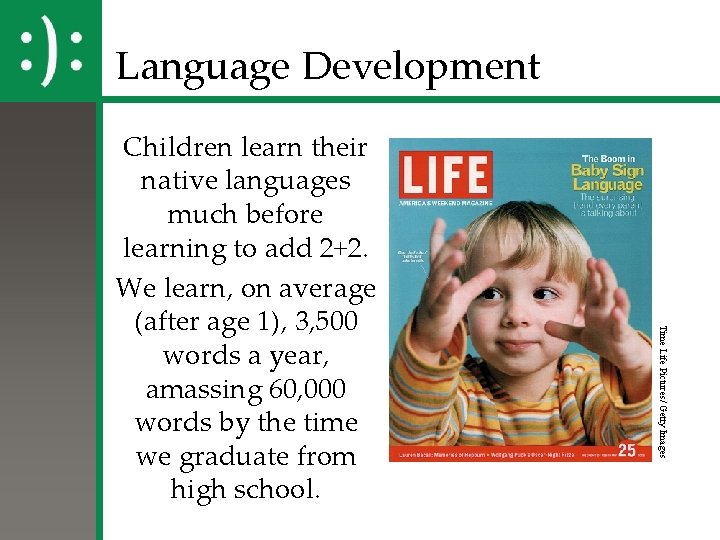 Language Development Time Life Pictures/ Getty Images Children learn their native languages much before