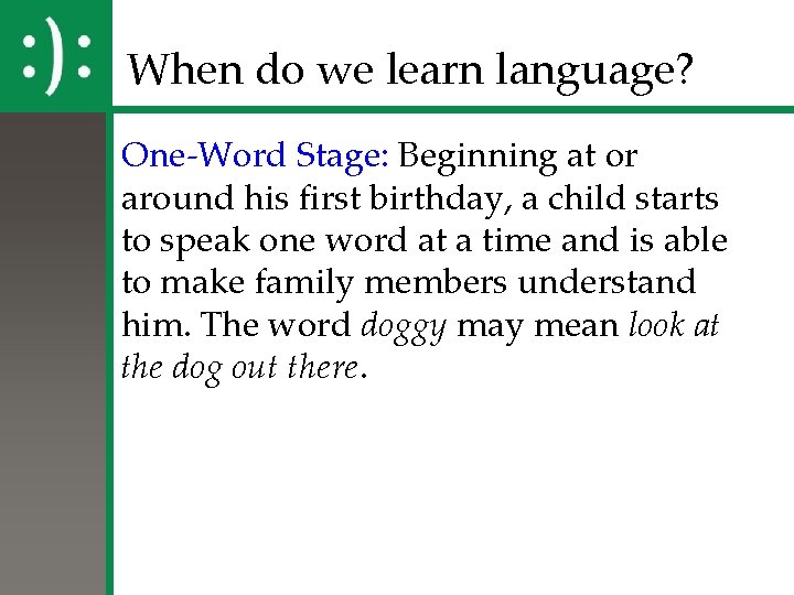 When do we learn language? One-Word Stage: Beginning at or around his first birthday,