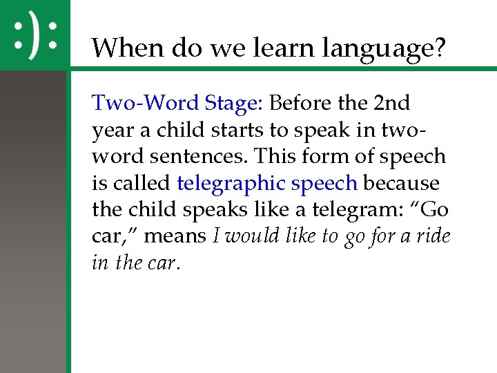 When do we learn language? Two-Word Stage: Before the 2 nd year a child