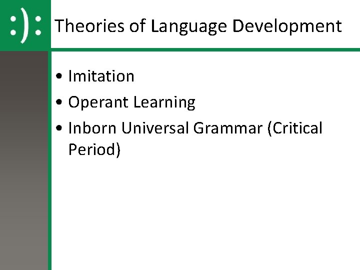 Theories of Language Development • Imitation • Operant Learning • Inborn Universal Grammar (Critical