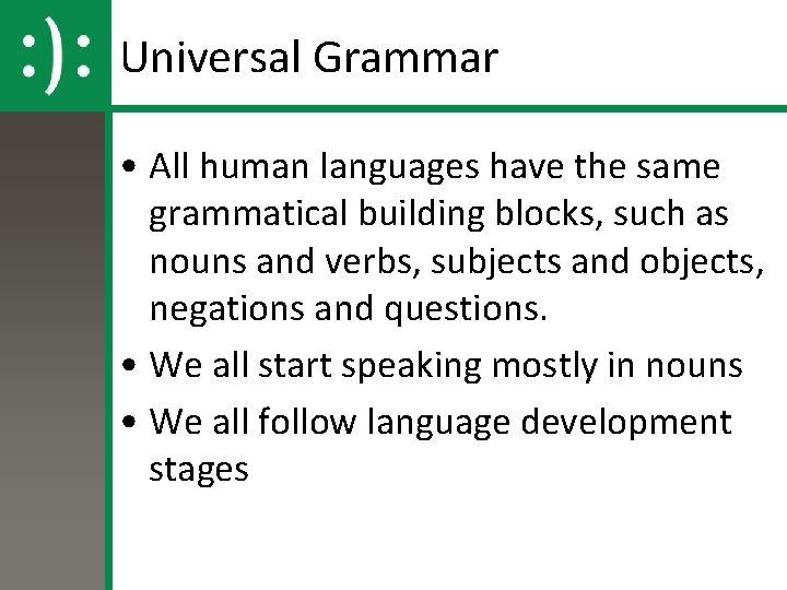Universal Grammar • All human languages have the same grammatical building blocks, such as