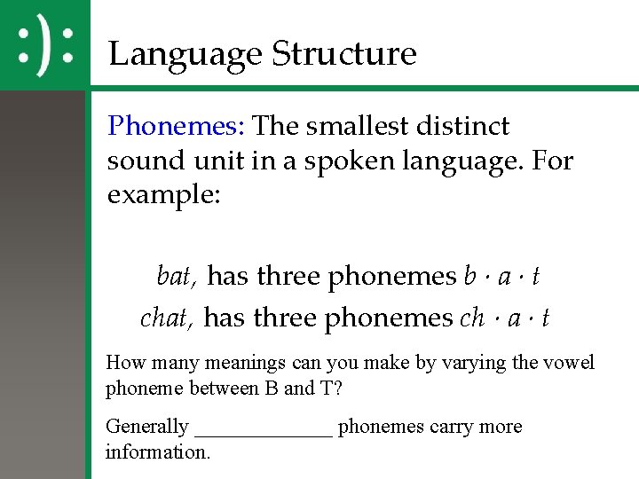 Language Structure Phonemes: The smallest distinct sound unit in a spoken language. For example: