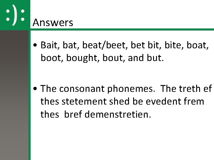 Answers • Bait, bat, beat/beet, bet bit, bite, boat, boot, bought, bout, and but.