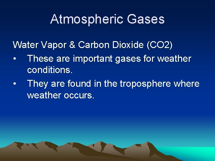 Atmospheric Gases Water Vapor & Carbon Dioxide (CO 2) • These are important gases