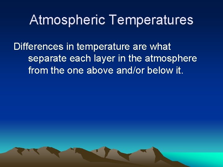Atmospheric Temperatures Differences in temperature are what separate each layer in the atmosphere from