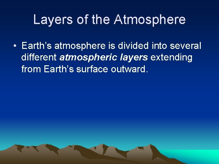 Layers of the Atmosphere • Earth’s atmosphere is divided into several different atmospheric layers