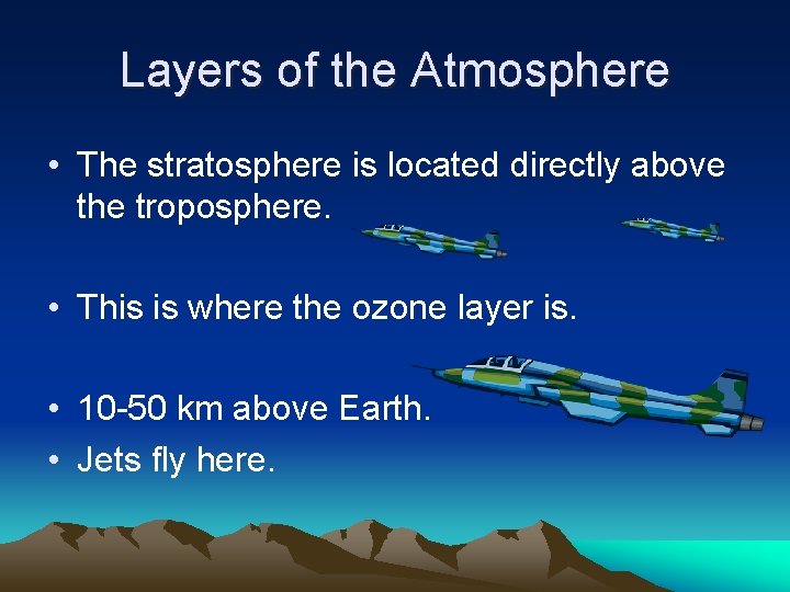Layers of the Atmosphere • The stratosphere is located directly above the troposphere. •