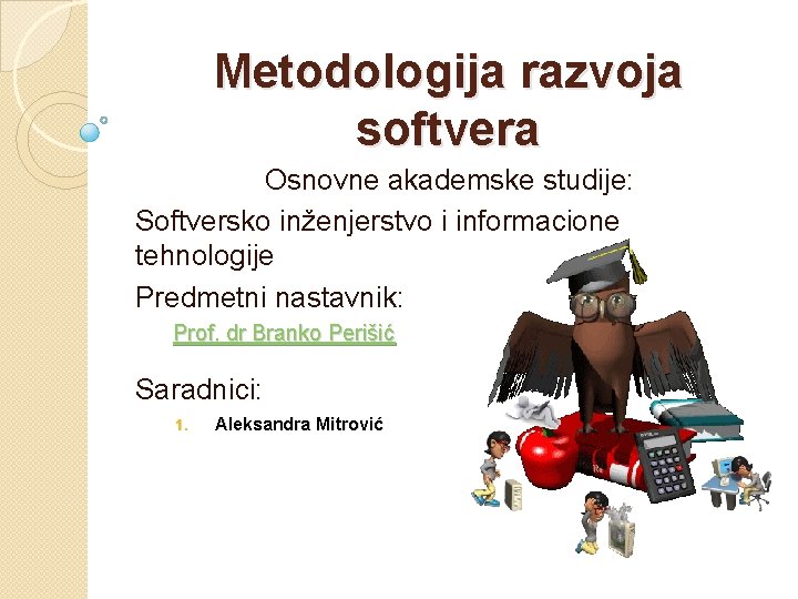 Metodologija razvoja softvera Osnovne akademske studije: Softversko inženjerstvo i informacione tehnologije Predmetni nastavnik: Prof.