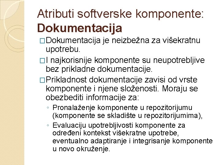 Atributi softverske komponente: Dokumentacija �Dokumentacija je neizbežna za višekratnu upotrebu. �I najkorisnije komponente su