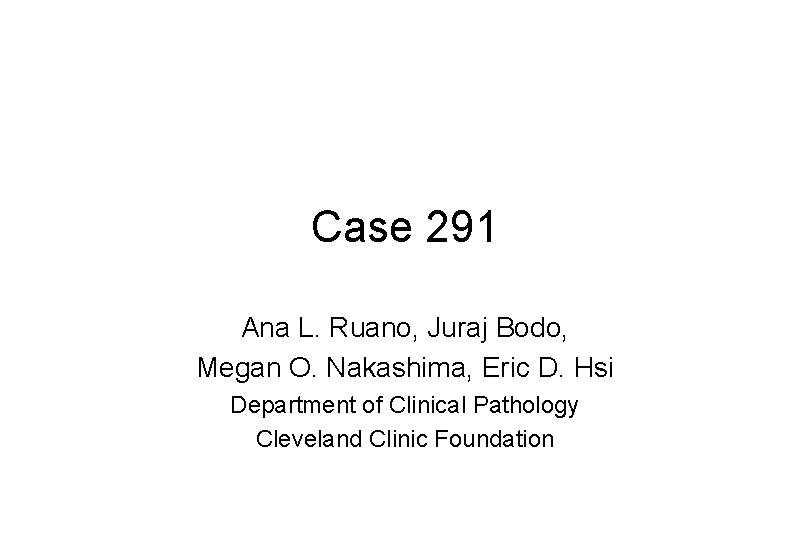 Case 291 Ana L. Ruano, Juraj Bodo, Megan O. Nakashima, Eric D. Hsi Department