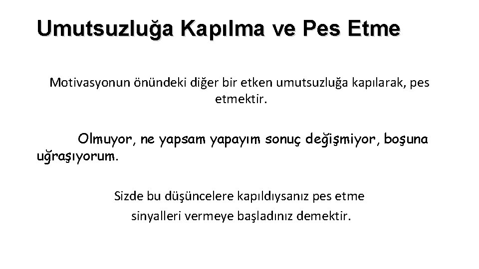 Umutsuzluğa Kapılma ve Pes Etme Motivasyonun önündeki diğer bir etken umutsuzluğa kapılarak, pes etmektir.