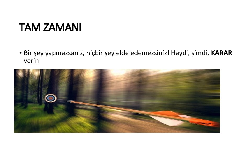 TAM ZAMANI • Bir şey yapmazsanız, hiçbir şey elde edemezsiniz! Haydi, şimdi, KARAR verin