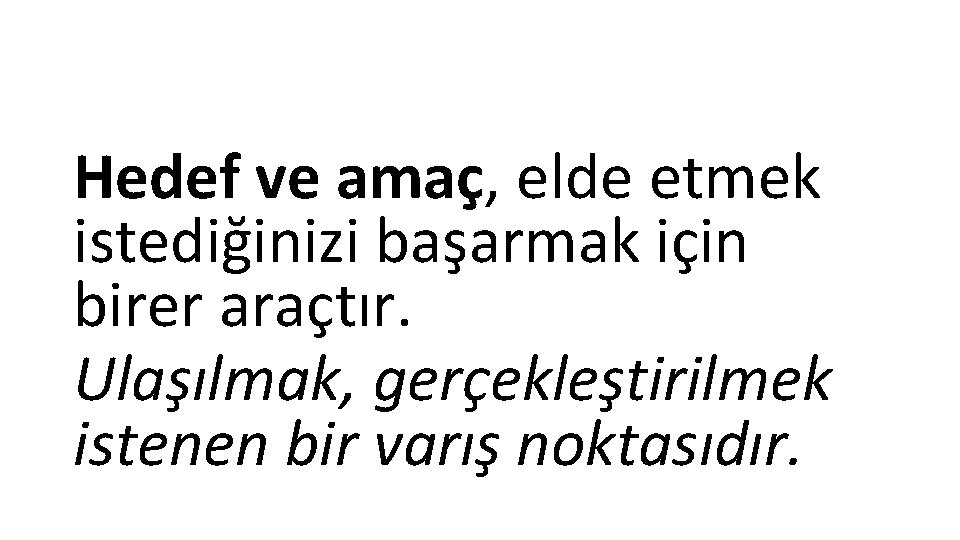 Hedef ve amaç, elde etmek istediğinizi başarmak için birer araçtır. Ulaşılmak, gerçekleştirilmek istenen bir