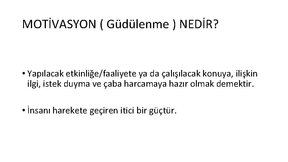 MOTİVASYON ( Güdülenme ) NEDİR? • Yapılacak etkinliğe/faaliyete ya da çalışılacak konuya, ilişkin ilgi,