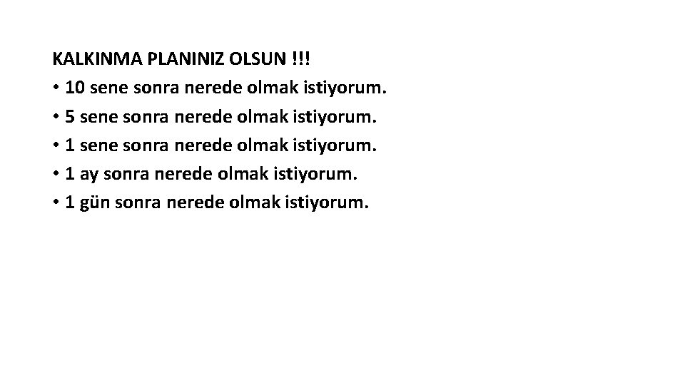 KALKINMA PLANINIZ OLSUN !!! • 10 sene sonra nerede olmak istiyorum. • 5 sene