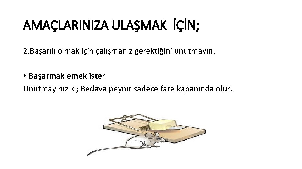 AMAÇLARINIZA ULAŞMAK İÇİN; 2. Başarılı olmak için çalışmanız gerektiğini unutmayın. • Başarmak emek ister